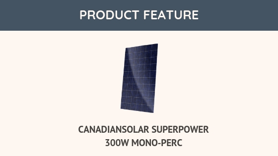 Product Feature : CanadianSolar Superpower 300W Mono-Perc